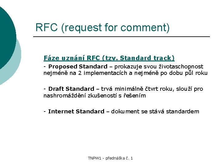 RFC (request for comment) Fáze uznání RFC (tzv. Standard track) - Proposed Standard –