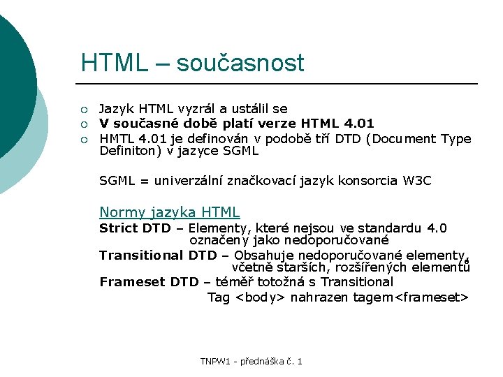 HTML – současnost ¡ ¡ ¡ Jazyk HTML vyzrál a ustálil se V současné