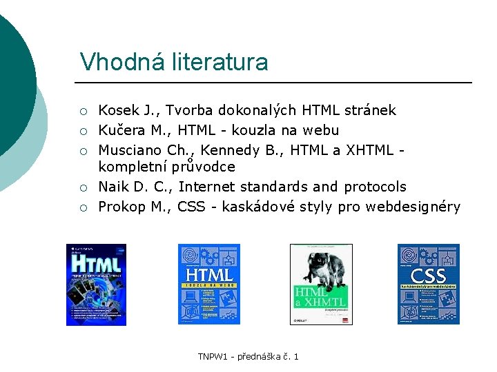 Vhodná literatura ¡ ¡ ¡ Kosek J. , Tvorba dokonalých HTML stránek Kučera M.