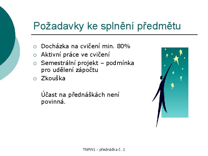 Požadavky ke splnění předmětu ¡ ¡ Docházka na cvičení min. 80% Aktivní práce ve