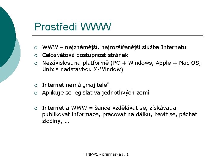 Prostředí WWW ¡ ¡ ¡ WWW – nejznámější, nejrozšířenější služba Internetu Celosvětová dostupnost stránek