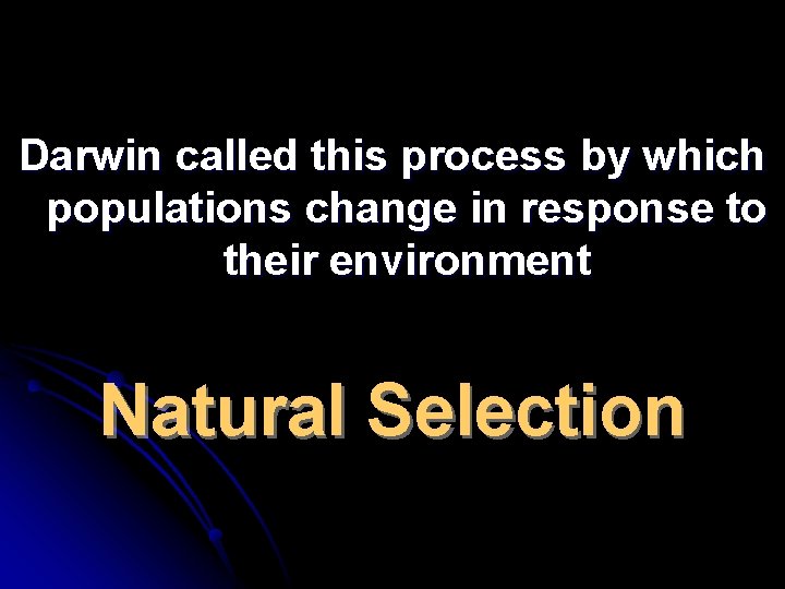 Darwin called this process by which populations change in response to their environment Natural