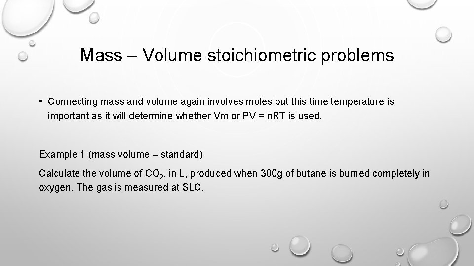 Mass – Volume stoichiometric problems • Connecting mass and volume again involves moles but