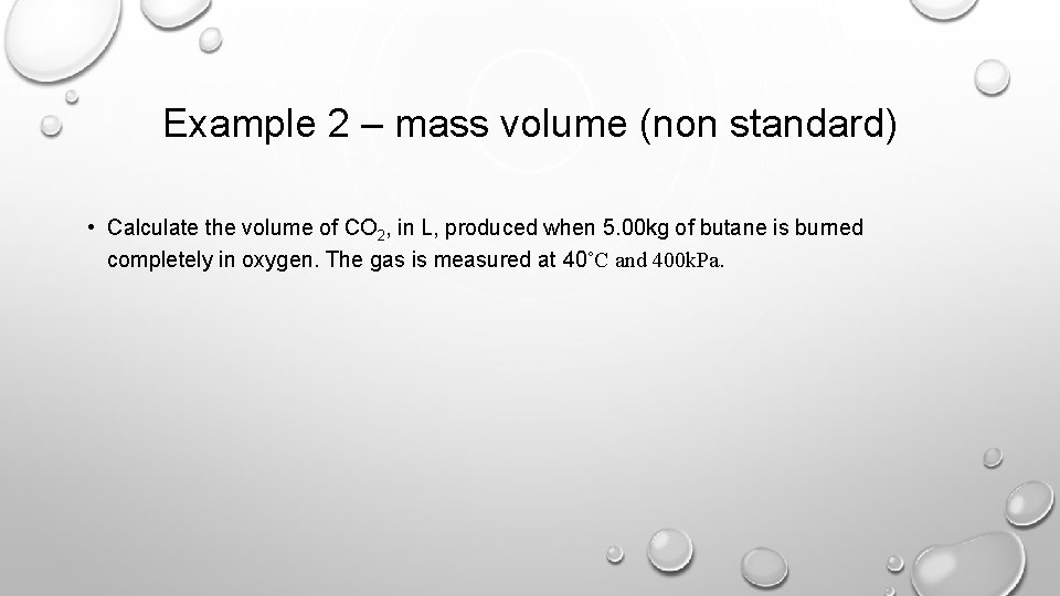 Example 2 – mass volume (non standard) • Calculate the volume of CO 2,