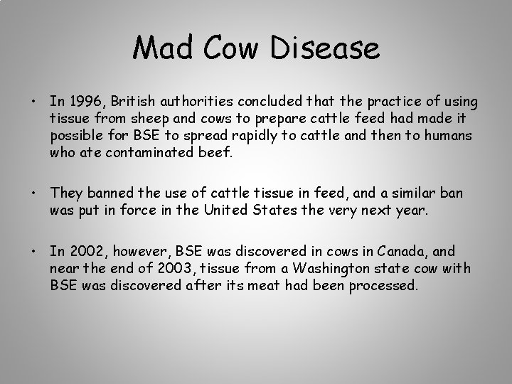 Mad Cow Disease • In 1996, British authorities concluded that the practice of using