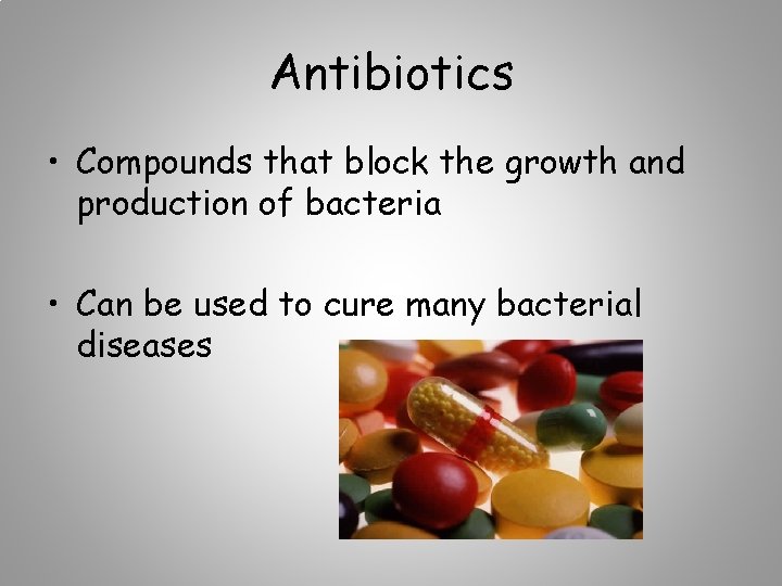 Antibiotics • Compounds that block the growth and production of bacteria • Can be