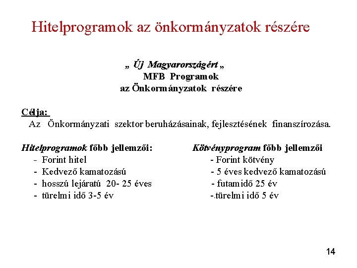 Hitelprogramok az önkormányzatok részére „ Új Magyarországért „ MFB Programok az Önkormányzatok részére Célja: Hitelprogramok az önkormányzatok részére „ Új Magyarországért „ MFB Programok az Önkormányzatok részére Célja: