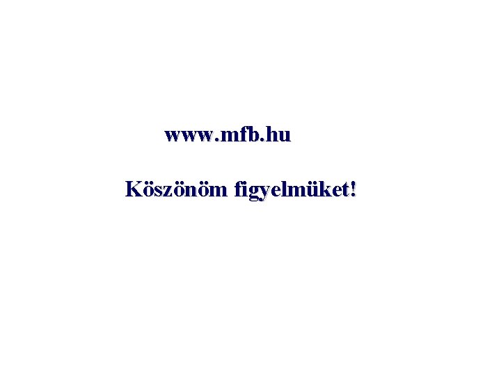 www. mfb. hu Köszönöm figyelmüket! www. mfb. hu Köszönöm figyelmüket!