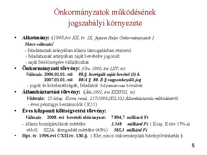 Önkormányzatok működésének jogszabályi környezete • Alkotmány: (1949. évi XX. tv IX. fejezet Helyi Önkormányzatok Önkormányzatok működésének jogszabályi környezete • Alkotmány: (1949. évi XX. tv IX. fejezet Helyi Önkormányzatok