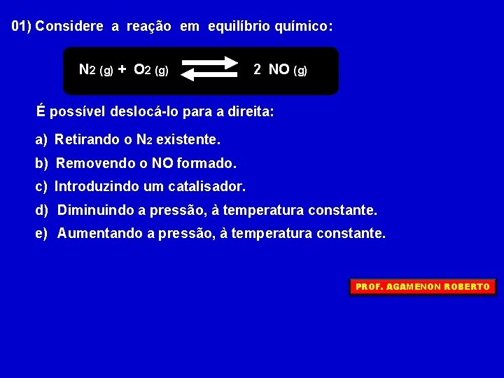 01) Considere a reação em equilíbrio químico: N 2 (g) + O 2 (g)