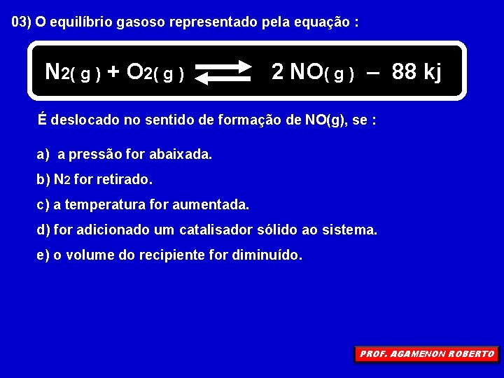 03) O equilíbrio gasoso representado pela equação : N 2( g ) + O
