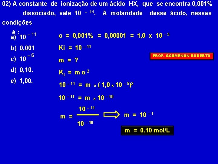 02) A constante de ionização de um ácido HX, que se encontra 0, 001%