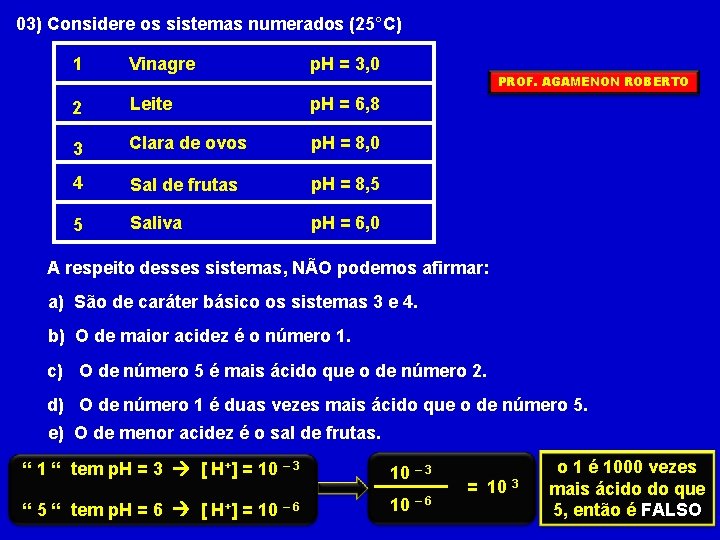 03) Considere os sistemas numerados (25°C) 1 Vinagre p. H = 3, 0 2