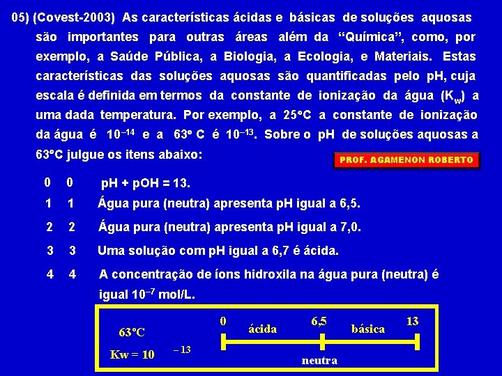 05) (Covest-2003) As características ácidas e básicas de soluções aquosas são importantes para outras