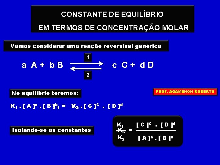 CONSTANTE DE EQUILÍBRIO EM TERMOS DE CONCENTRAÇÃO MOLAR Vamos considerar uma reação reversível genérica