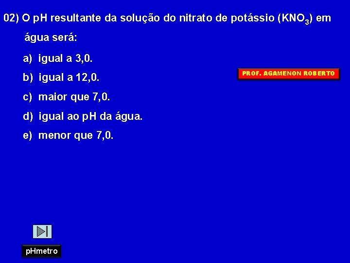 02) O p. H resultante da solução do nitrato de potássio (KNO 3) em