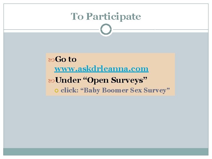 To Participate Go to www. askdrleanna. com Under “Open Surveys” click: “Baby Boomer Sex