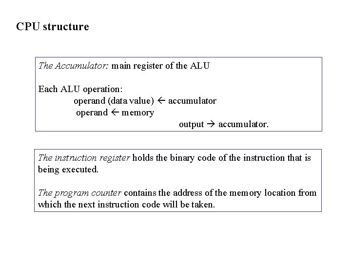 CPU structure The Accumulator: main register of the ALU Each ALU operation: operand (data CPU structure The Accumulator: main register of the ALU Each ALU operation: operand (data