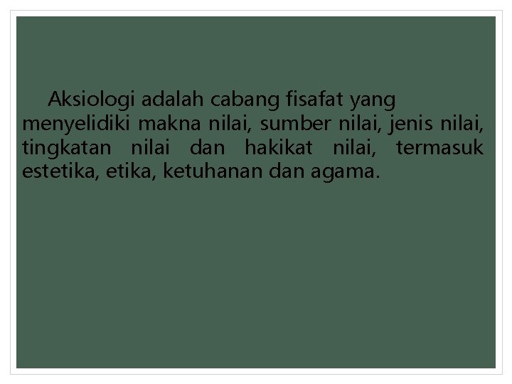 Aksiologi adalah cabang fisafat yang menyelidiki makna nilai, sumber nilai, jenis nilai, tingkatan nilai