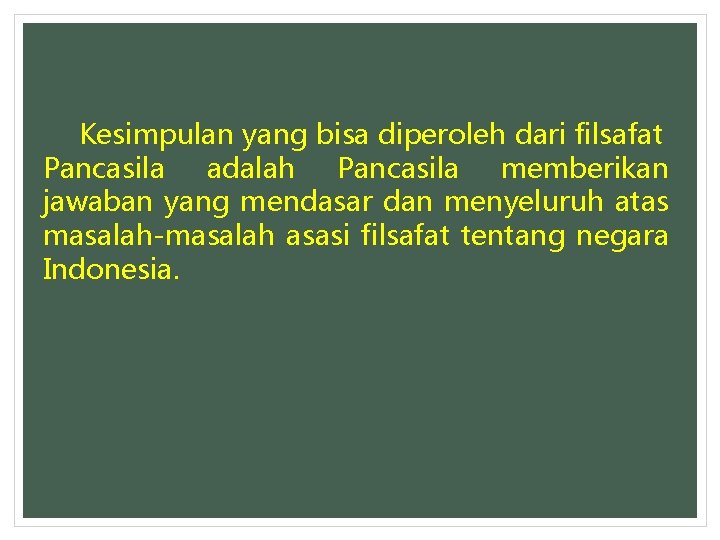 Kesimpulan yang bisa diperoleh dari filsafat Pancasila adalah Pancasila memberikan jawaban yang mendasar dan