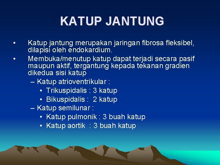 KATUP JANTUNG • • Katup jantung merupakan jaringan fibrosa fleksibel, dilapisi oleh endokardium. Membuka/menutup