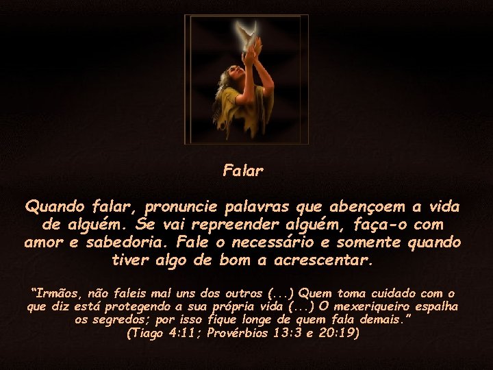 Falar Quando falar, pronuncie palavras que abençoem a vida de alguém. Se vai repreender