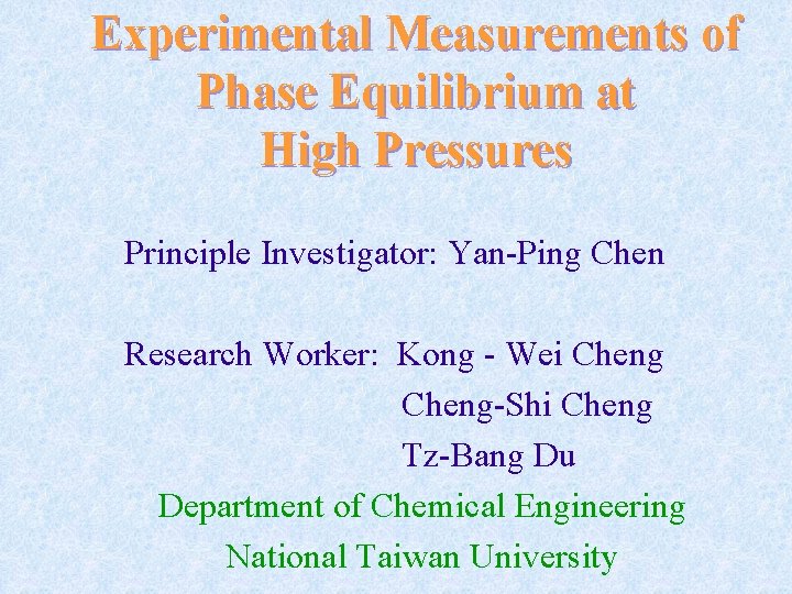 Experimental Measurements of Phase Equilibrium at High Pressures Principle Investigator: Yan-Ping Chen Research Worker: