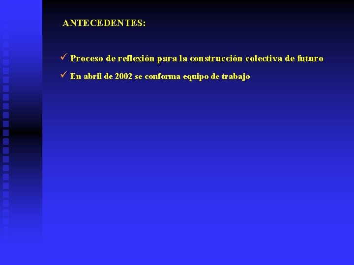 ANTECEDENTES: ü Proceso de reflexión para la construcción colectiva de futuro ü En abril