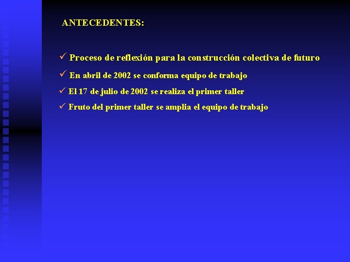 ANTECEDENTES: ü Proceso de reflexión para la construcción colectiva de futuro ü En abril