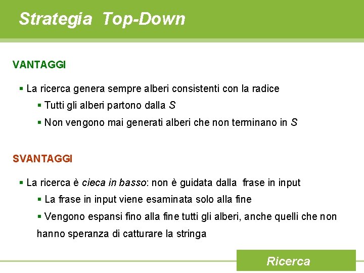 Strategia Top-Down VANTAGGI § La ricerca genera sempre alberi consistenti con la radice §