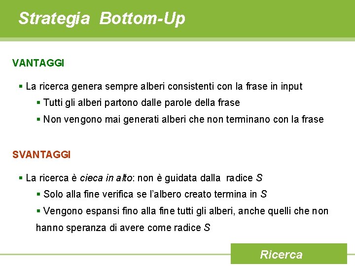 Strategia Bottom-Up VANTAGGI § La ricerca genera sempre alberi consistenti con la frase in