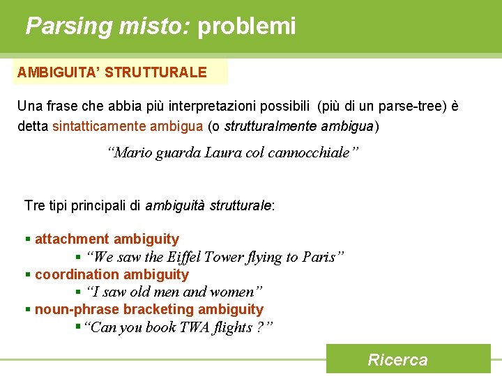 Parsing misto: problemi AMBIGUITA’ STRUTTURALE Una frase che abbia più interpretazioni possibili (più di