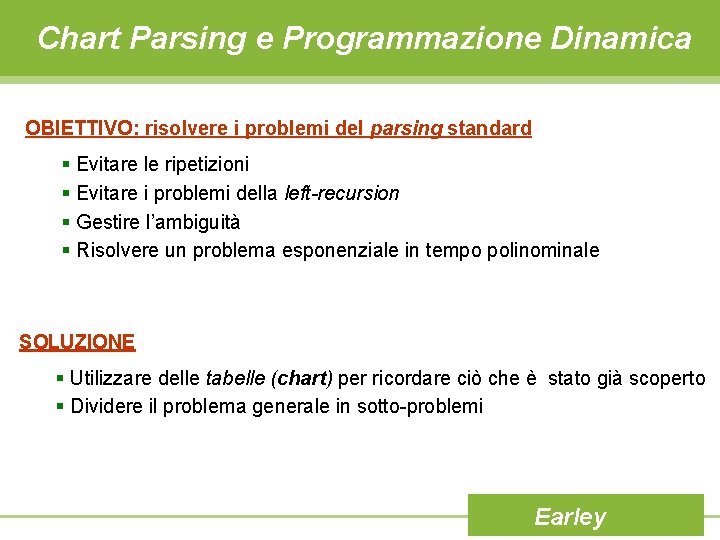 Chart Parsing e Programmazione Dinamica OBIETTIVO: risolvere i problemi del parsing standard § Evitare