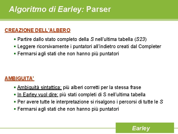 Algoritmo di Earley: Parser CREAZIONE DELL’ALBERO § Partire dallo stato completo della S nell’ultima