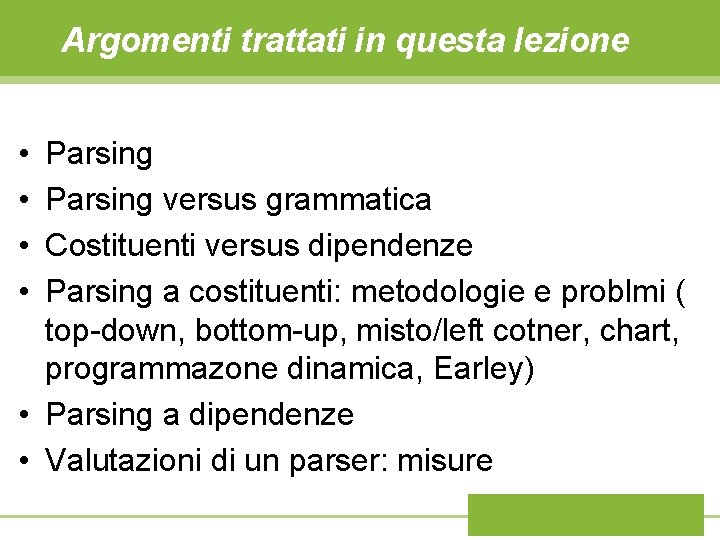 Argomenti trattati in questa lezione • • Parsing versus grammatica Costituenti versus dipendenze Parsing