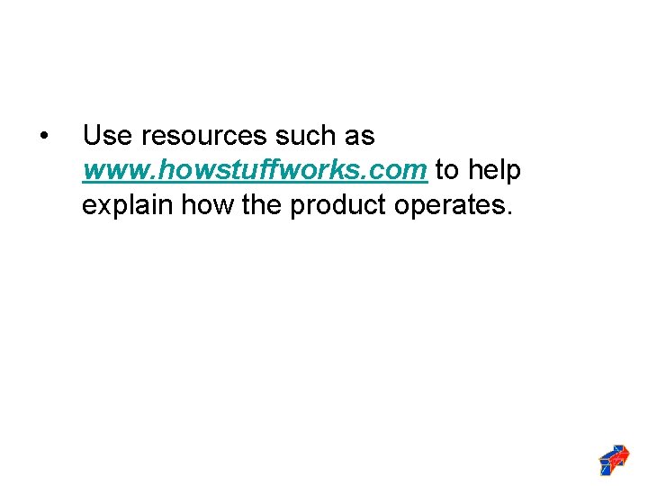  • Use resources such as www. howstuffworks. com to help explain how the