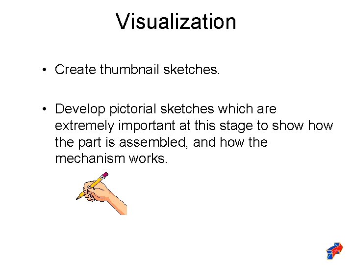 Visualization • Create thumbnail sketches. • Develop pictorial sketches which are extremely important at