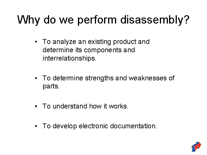Why do we perform disassembly? • To analyze an existing product and determine its