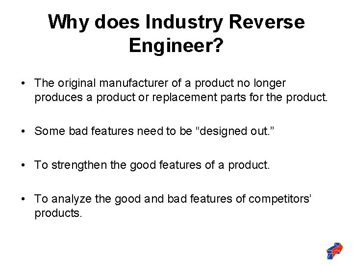 Why does Industry Reverse Engineer? • The original manufacturer of a product no longer