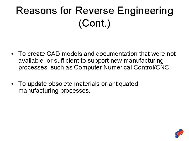 Reasons for Reverse Engineering (Cont. ) • To create CAD models and documentation that