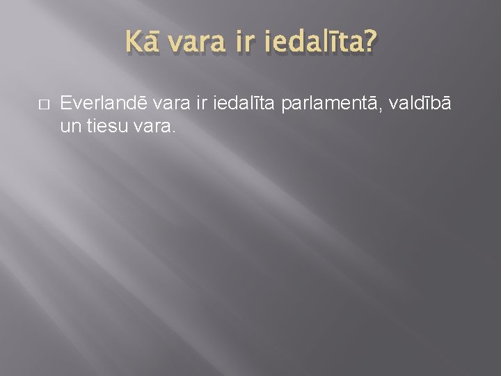 Kā vara ir iedalīta? � Everlandē vara ir iedalīta parlamentā, valdībā un tiesu vara.