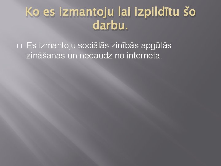 Ko es izmantoju lai izpildītu šo darbu. � Es izmantoju sociālās zinībās apgūtās zināšanas