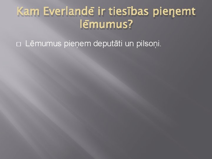 Kam Everlandē ir tiesības pieņemt lēmumus? � Lēmumus pieņem deputāti un pilsoņi. 