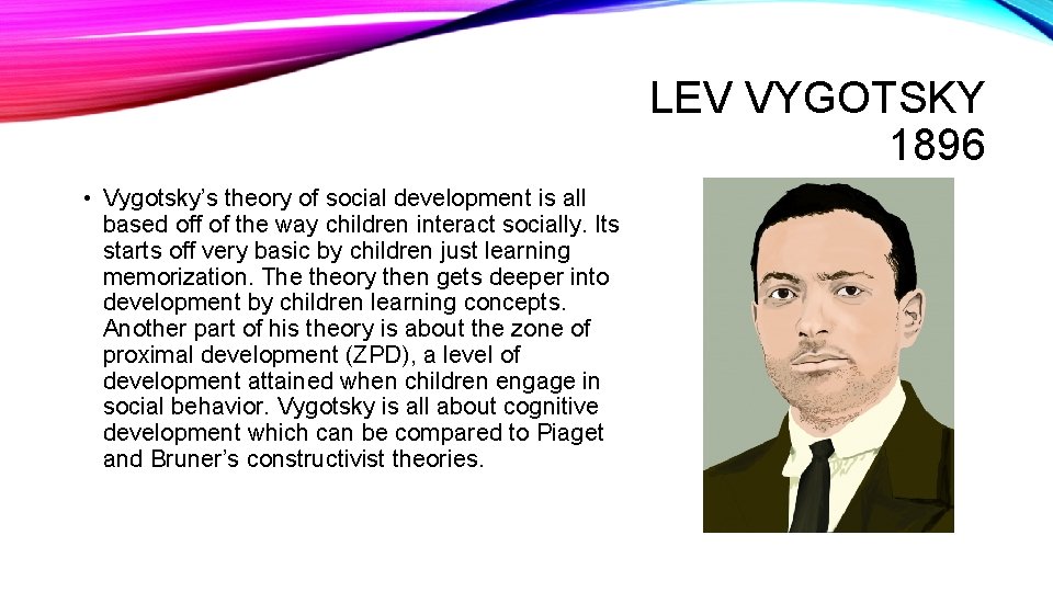 LEV VYGOTSKY 1896 • Vygotsky’s theory of social development is all based off of