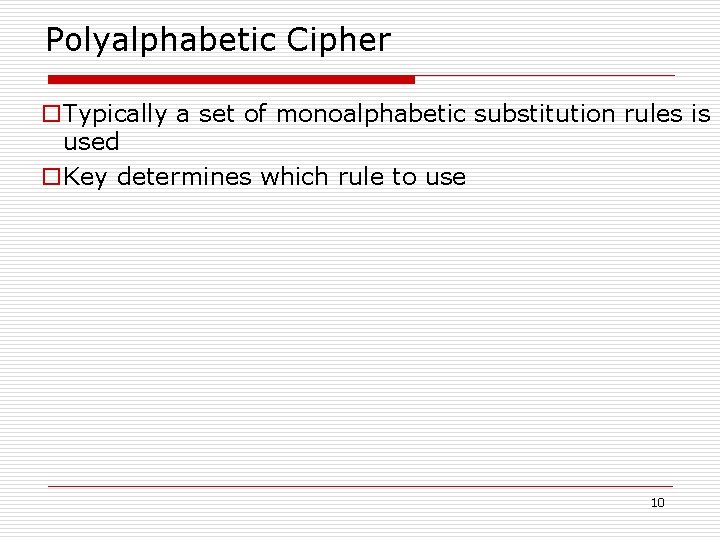 Polyalphabetic Cipher o. Typically a set of monoalphabetic substitution rules is used o. Key Polyalphabetic Cipher o. Typically a set of monoalphabetic substitution rules is used o. Key