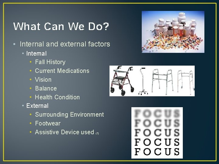 What Can We Do? • Internal and external factors • Internal • Fall History