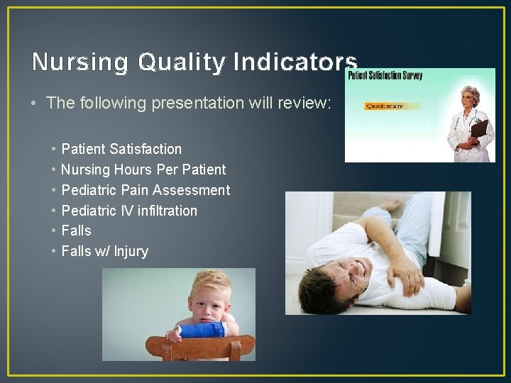 Nursing Quality Indicators • The following presentation will review: • • • Patient Satisfaction