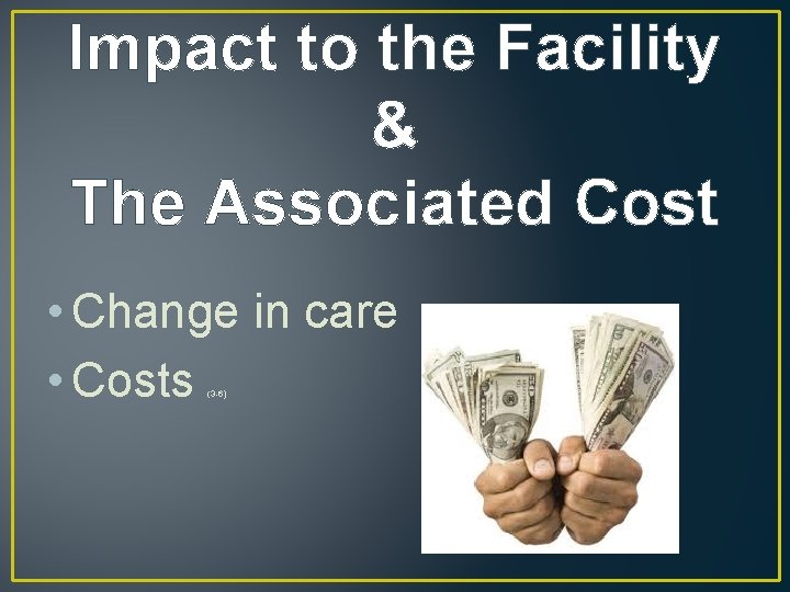 Impact to the Facility & The Associated Cost • Change in care • Costs