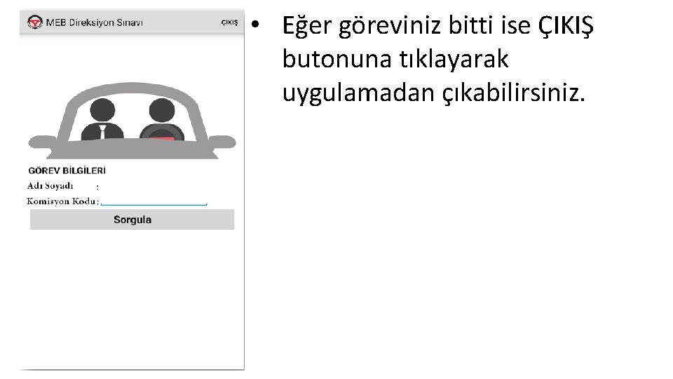  • Eğer göreviniz bitti ise ÇIKIŞ butonuna tıklayarak uygulamadan çıkabilirsiniz. 