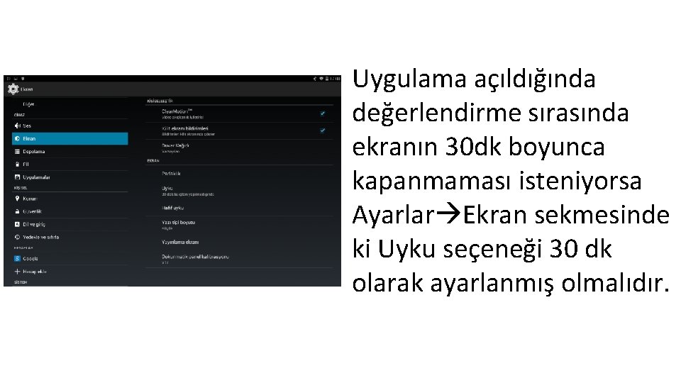 Uygulama açıldığında değerlendirme sırasında ekranın 30 dk boyunca kapanmaması isteniyorsa Ayarlar Ekran sekmesinde ki